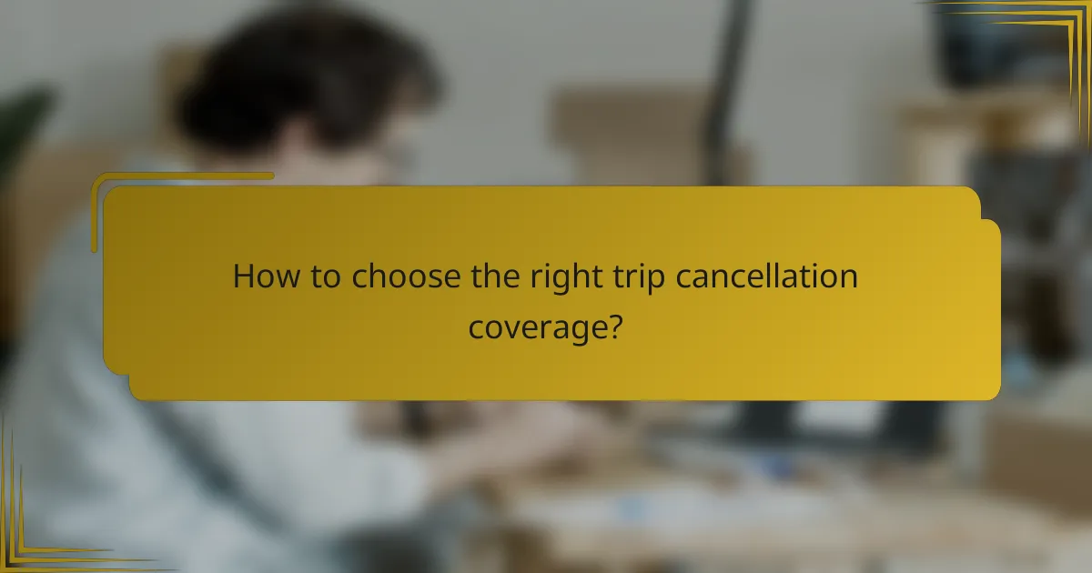 How to choose the right trip cancellation coverage?