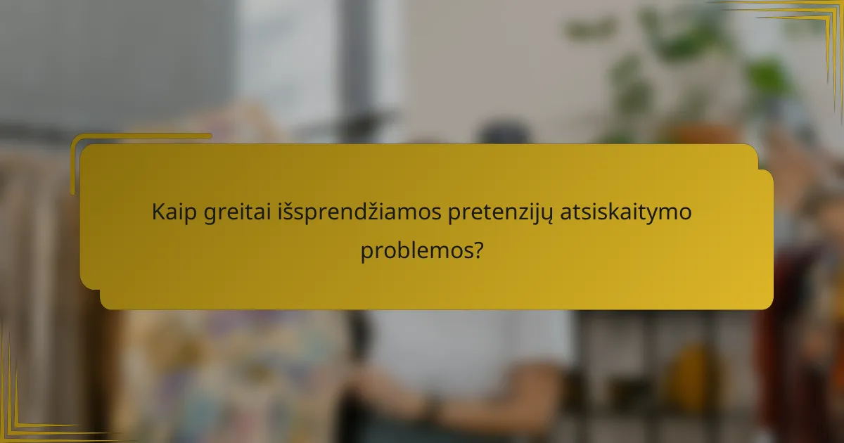 Kaip greitai išsprendžiamos pretenzijų atsiskaitymo problemos?