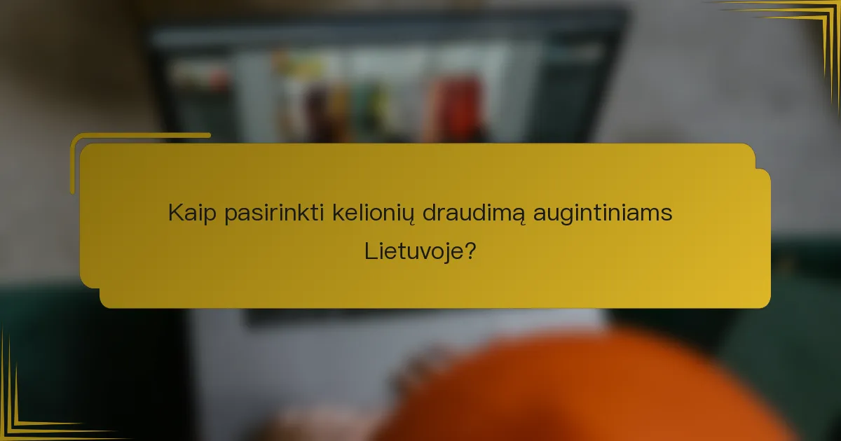 Kaip pasirinkti kelionių draudimą augintiniams Lietuvoje?