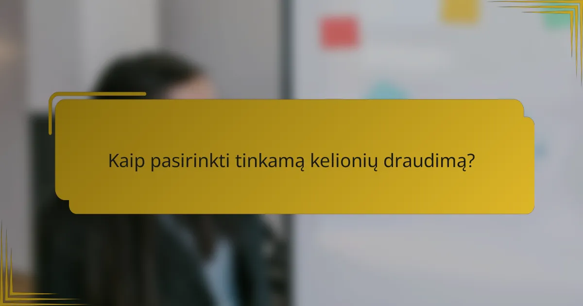 Kaip pasirinkti tinkamą kelionių draudimą?