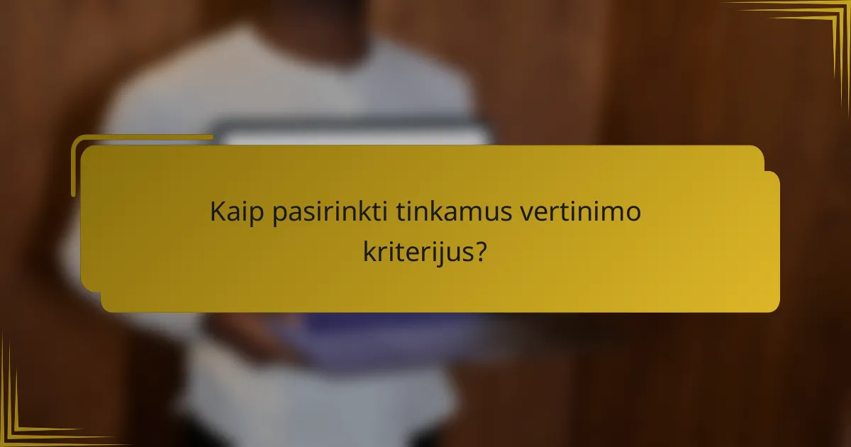 Kaip pasirinkti tinkamus vertinimo kriterijus?