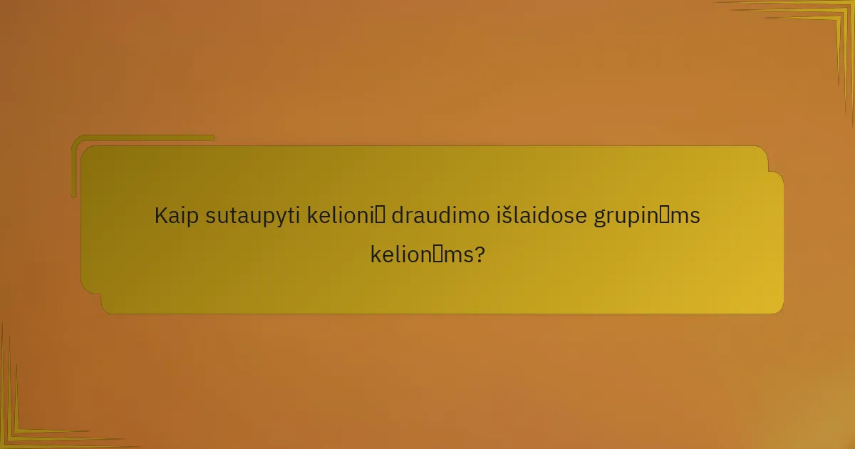 Kaip sutaupyti kelionių draudimo išlaidose grupinėms kelionėms?
