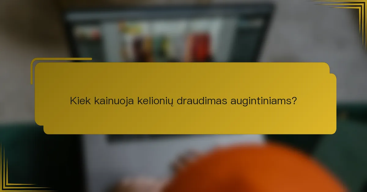 Kiek kainuoja kelionių draudimas augintiniams?