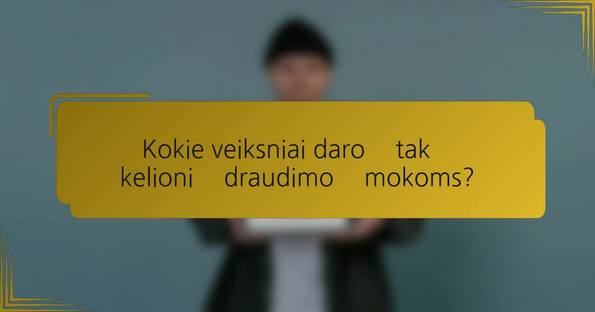 Kokie veiksniai daro įtaką kelionių draudimo įmokoms?