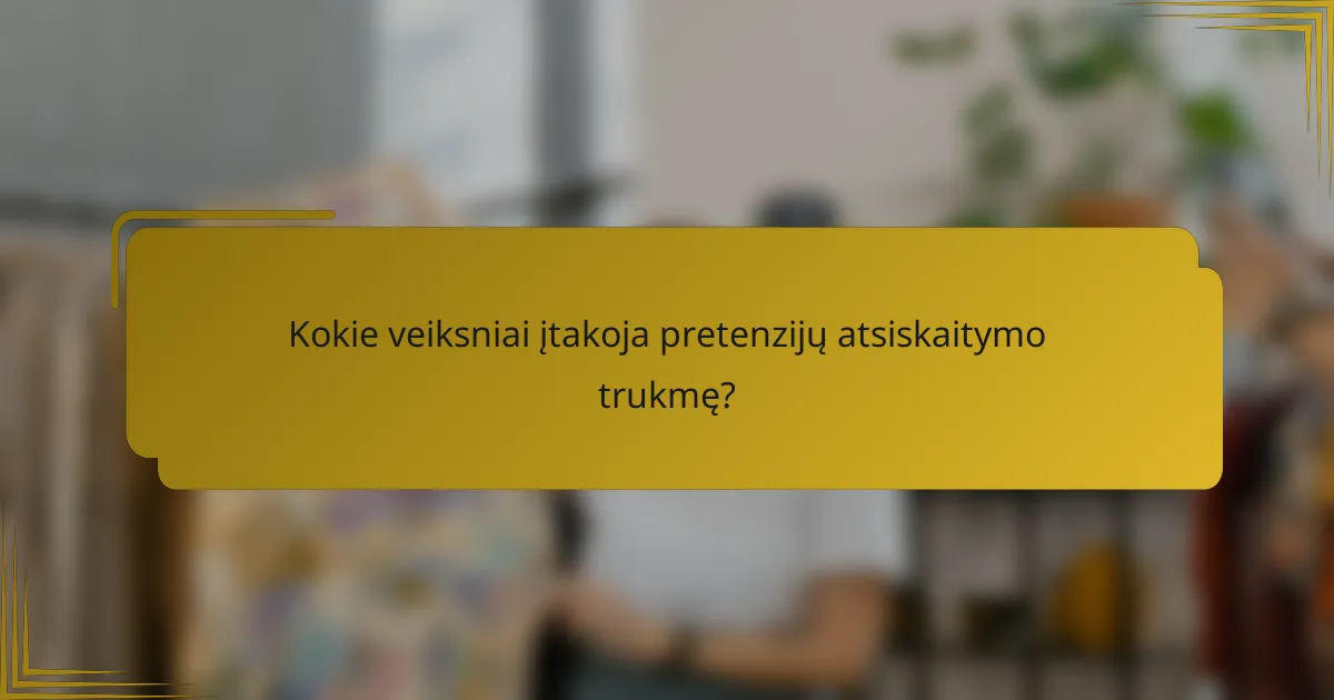 Kokie veiksniai įtakoja pretenzijų atsiskaitymo trukmę?