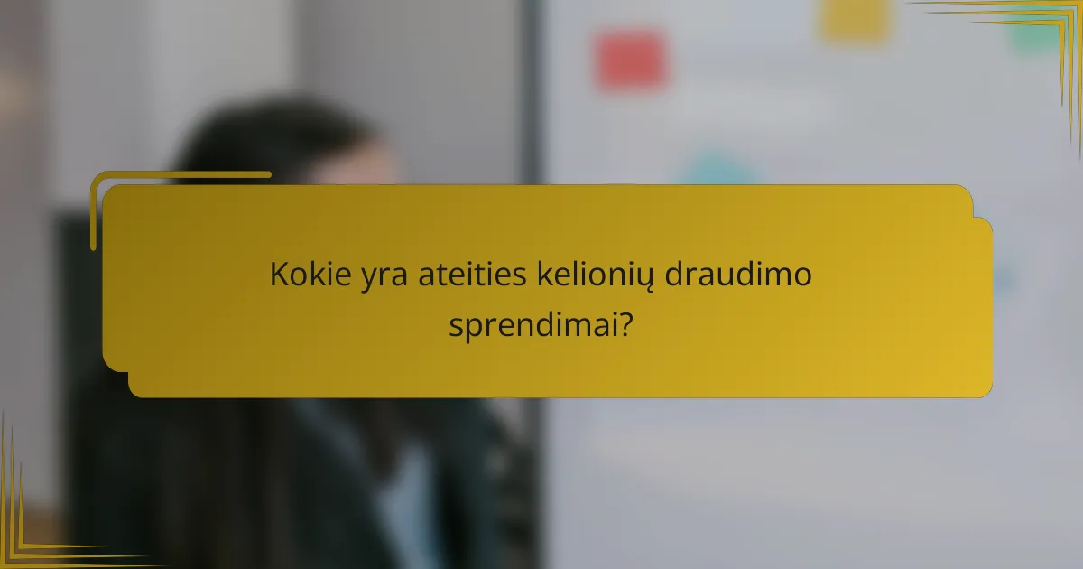 Kokie yra ateities kelionių draudimo sprendimai?