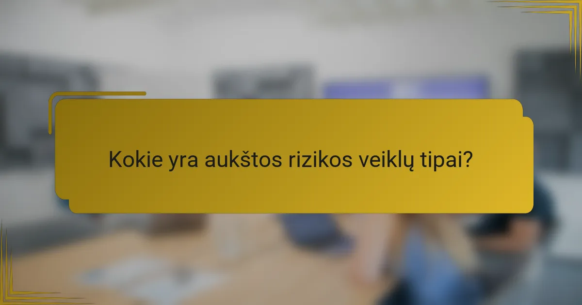 Kokie yra aukštos rizikos veiklų tipai?