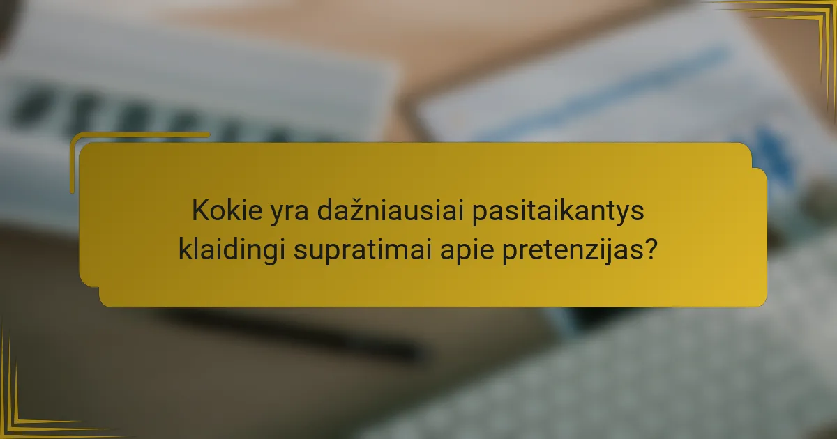 Kokie yra dažniausiai pasitaikantys klaidingi supratimai apie pretenzijas?
