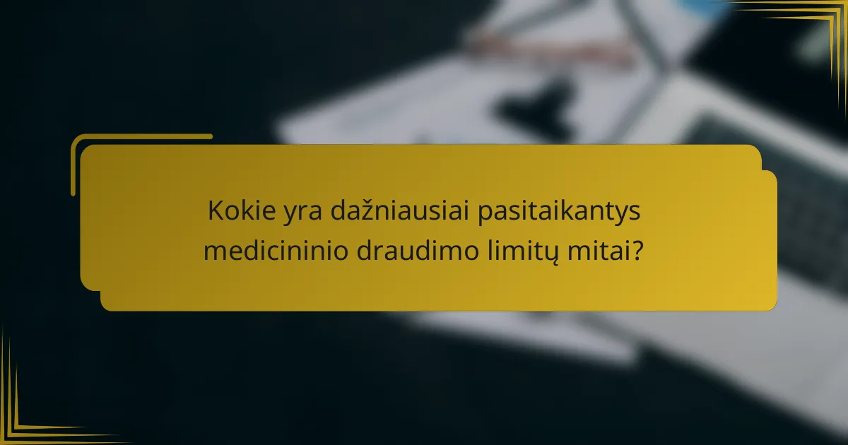 Kokie yra dažniausiai pasitaikantys medicininio draudimo limitų mitai?