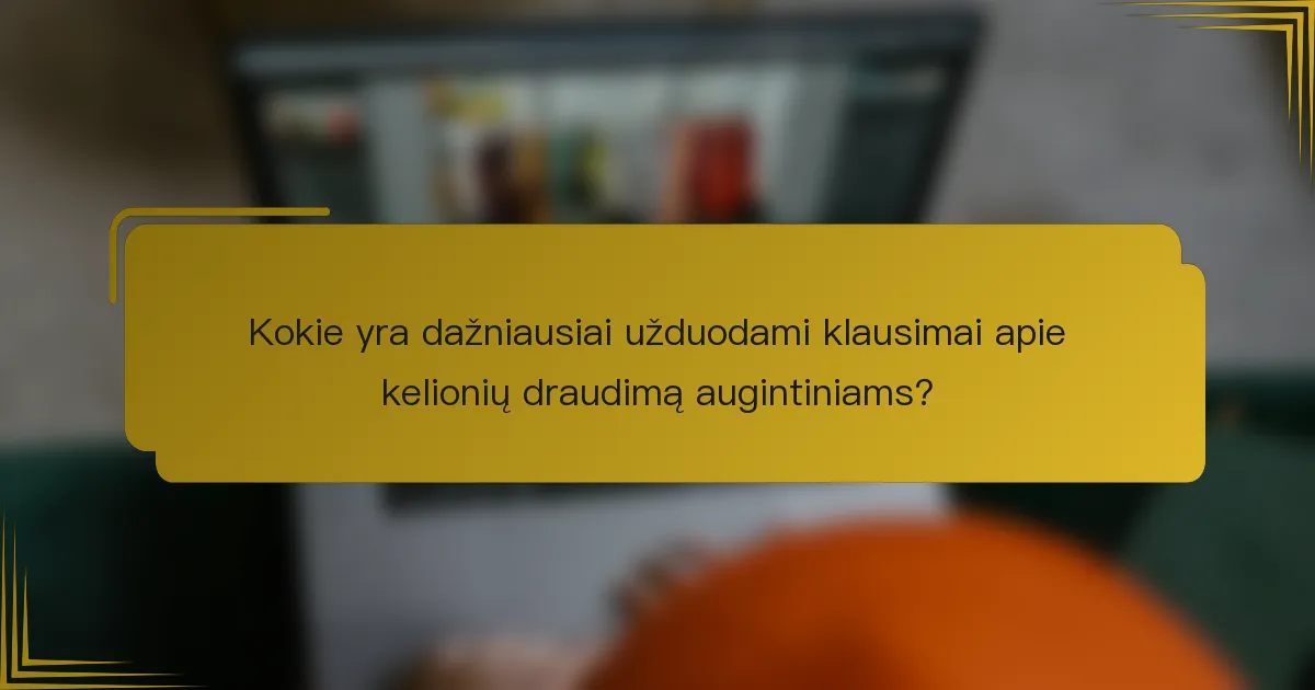 Kokie yra dažniausiai užduodami klausimai apie kelionių draudimą augintiniams?