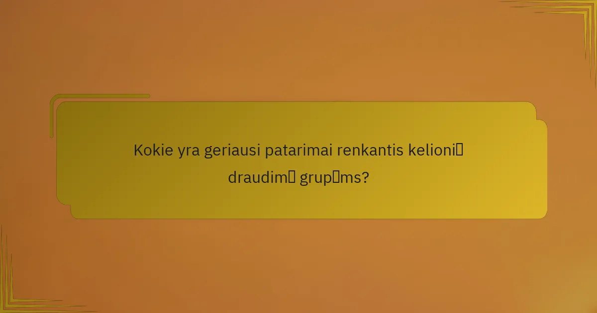Kokie yra geriausi patarimai renkantis kelionių draudimą grupėms?