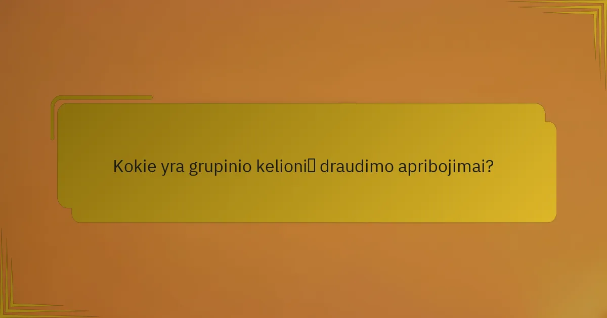 Kokie yra grupinio kelionių draudimo apribojimai?