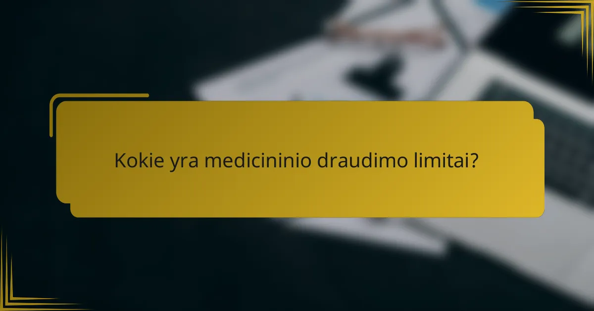 Kokie yra medicininio draudimo limitai?