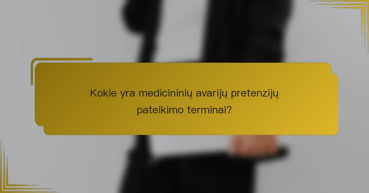 Kokie yra medicininių avarijų pretenzijų pateikimo terminai?