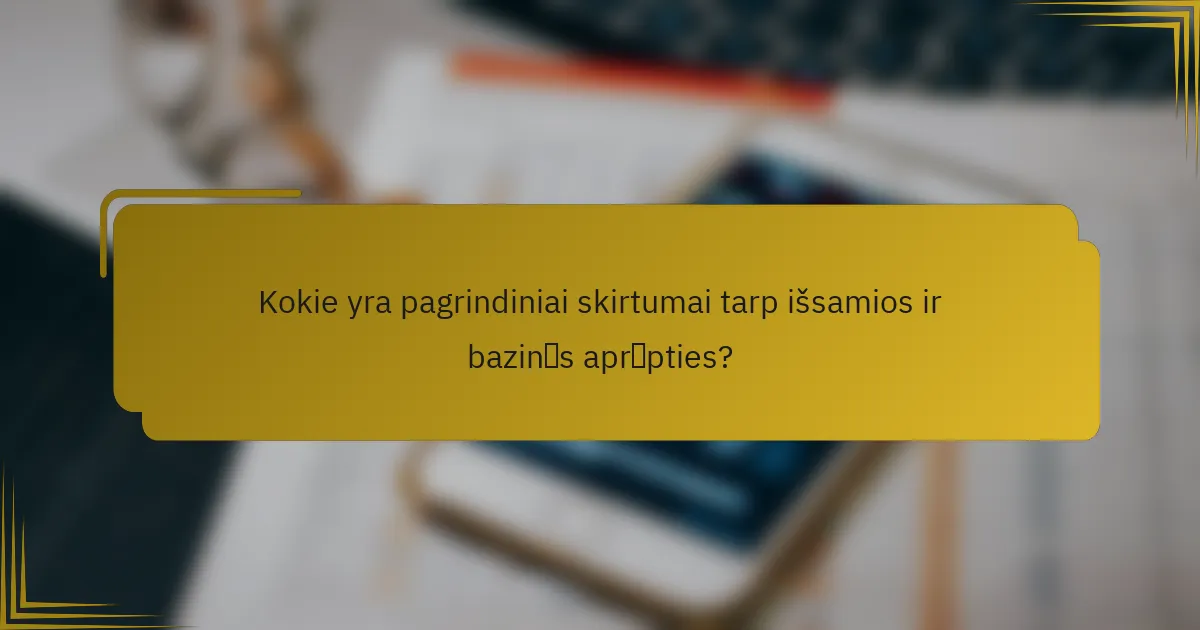 Kokie yra pagrindiniai skirtumai tarp išsamios ir bazinės aprėpties?