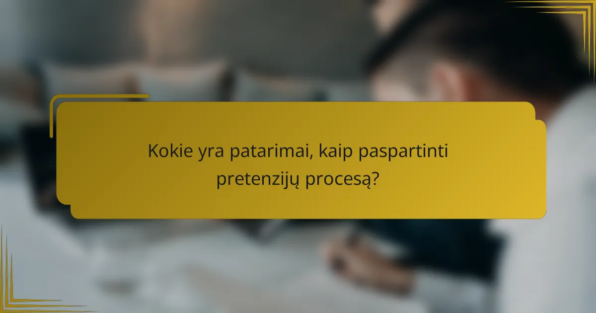 Kokie yra patarimai, kaip paspartinti pretenzijų procesą?