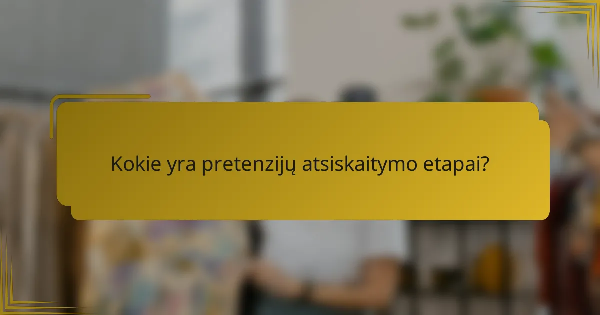 Kokie yra pretenzijų atsiskaitymo etapai?