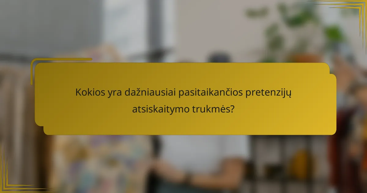 Kokios yra dažniausiai pasitaikančios pretenzijų atsiskaitymo trukmės?