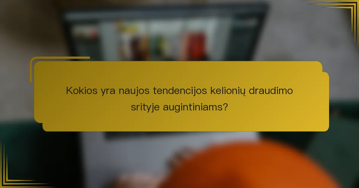 Kokios yra naujos tendencijos kelionių draudimo srityje augintiniams?