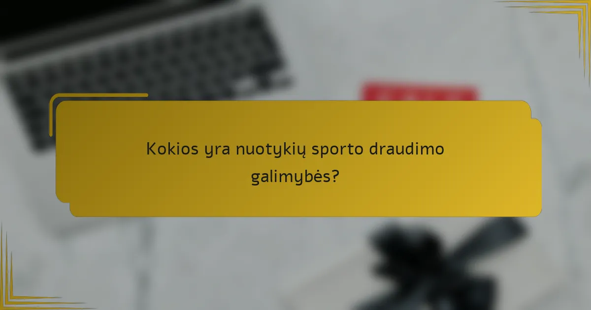 Kokios yra nuotykių sporto draudimo galimybės?