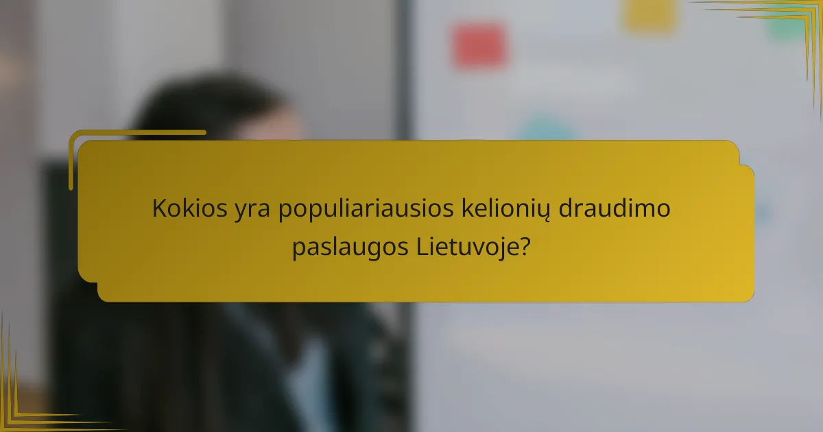 Kokios yra populiariausios kelionių draudimo paslaugos Lietuvoje?