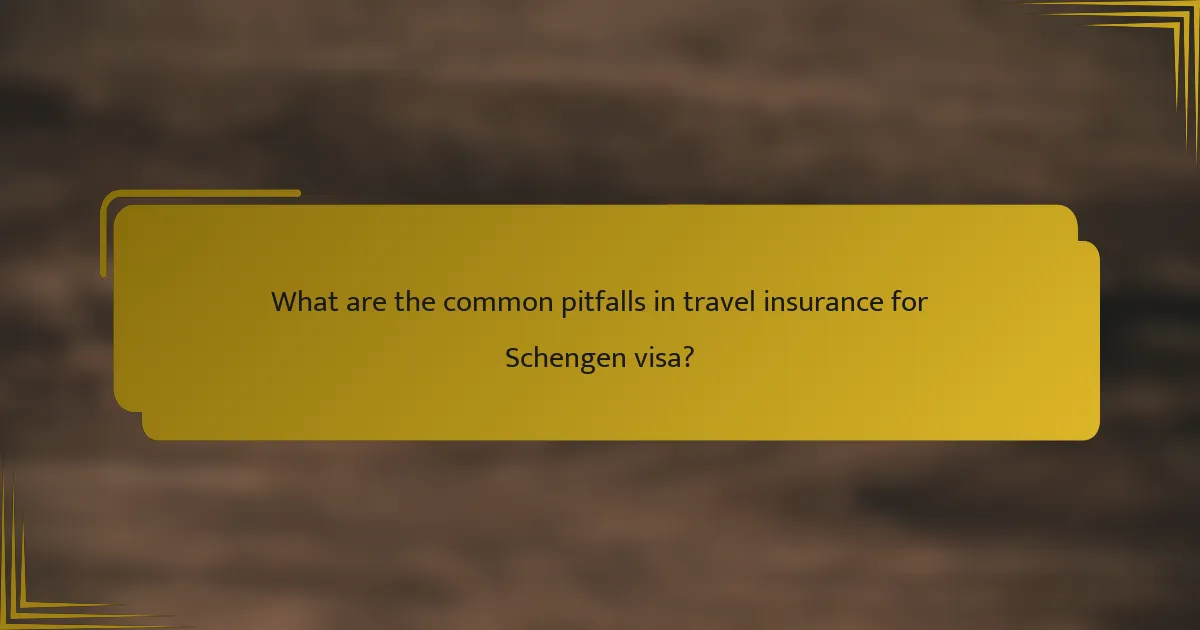 What are the common pitfalls in travel insurance for Schengen visa?