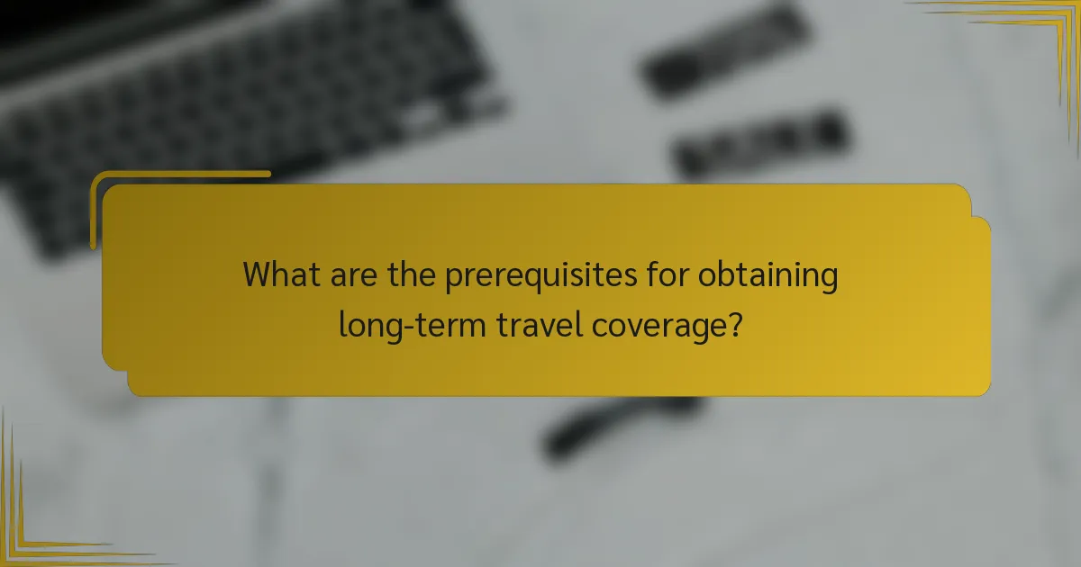 What are the prerequisites for obtaining long-term travel coverage?