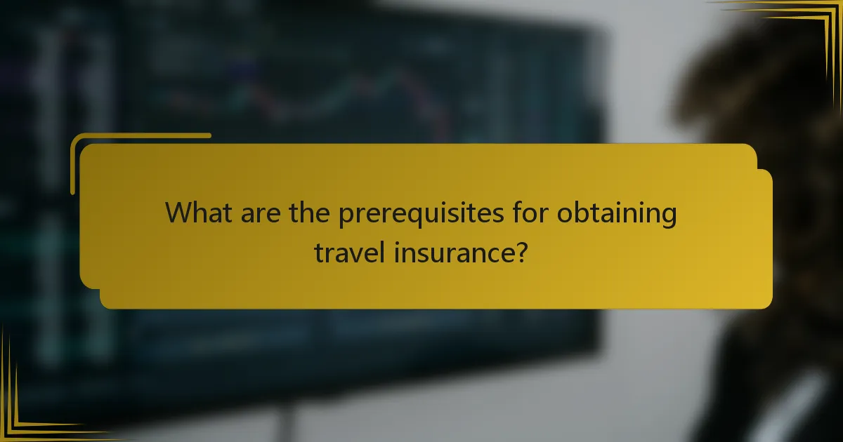 What are the prerequisites for obtaining travel insurance?